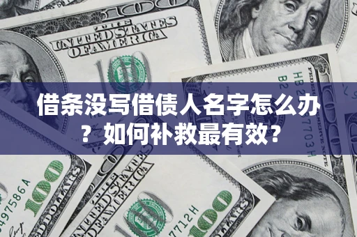 北京借条没写借债人名字怎么办？如何补救最有效？