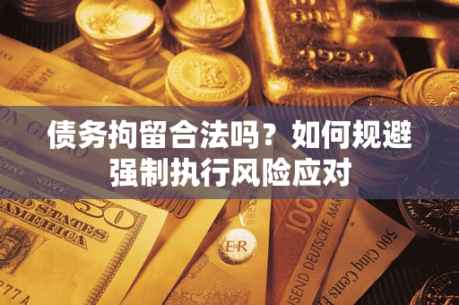 北京债务拘留合法吗？如何规避强制执行风险应对