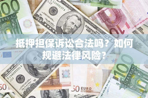 北京抵押担保诉讼合法吗？如何规避法律风险？