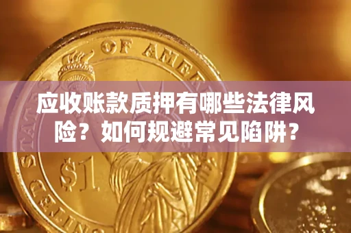 北京应收账款质押有哪些法律风险？如何规避常见陷阱？